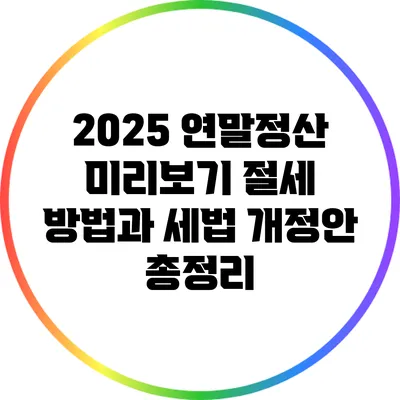 2025 연말정산 미리보기: 절세 방법과 세법 개정안 총정리