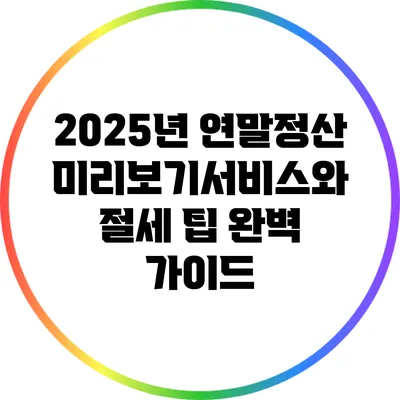 2025년 연말정산 미리보기서비스와 절세 팁 완벽 가이드