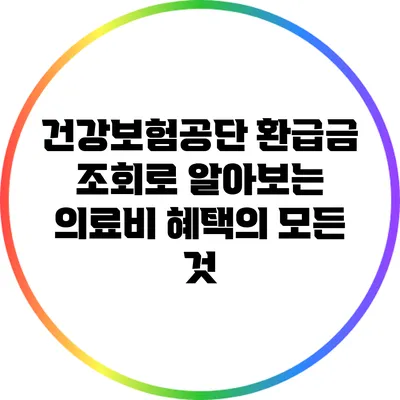 건강보험공단 환급금 조회로 알아보는 의료비 혜택의 모든 것