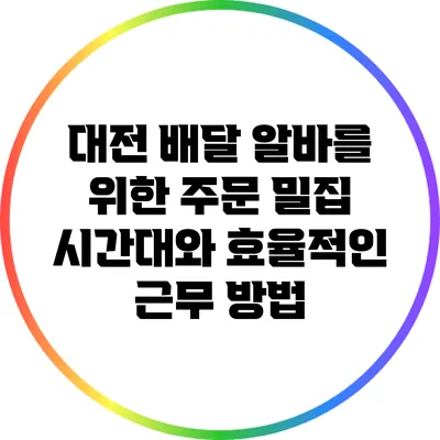 대전 배달 알바를 위한 주문 밀집 시간대와 효율적인 근무 방법