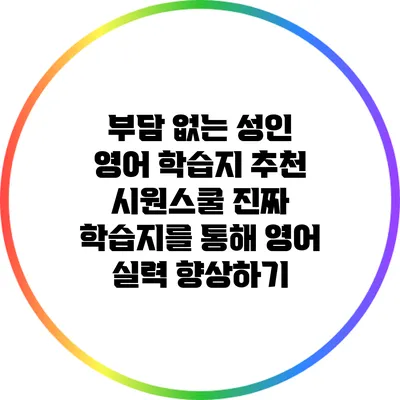 부담 없는 성인 영어 학습지 추천: 시원스쿨 진짜 학습지를 통해 영어 실력 향상하기