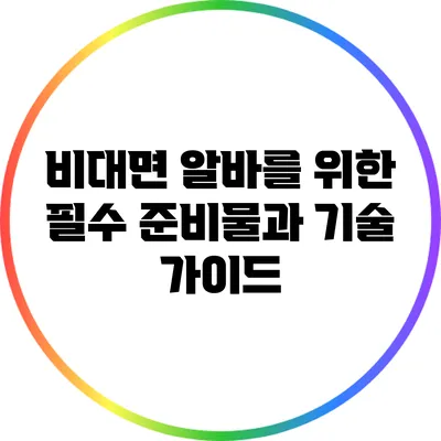 비대면 알바를 위한 필수 준비물과 기술 가이드