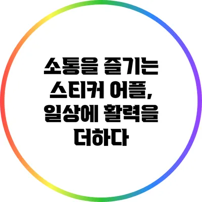 소통을 즐기는 스티커 어플, 일상에 활력을 더하다