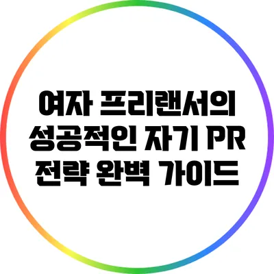 여자 프리랜서의 성공적인 자기 PR 전략 완벽 가이드