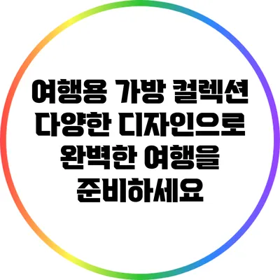 여행용 가방 컬렉션: 다양한 디자인으로 완벽한 여행을 준비하세요