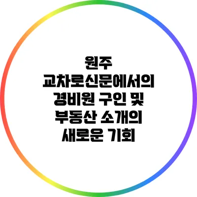 원주 교차로신문에서의 경비원 구인 및 부동산 소개의 새로운 기회