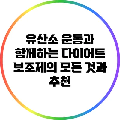 유산소 운동과 함께하는 다이어트 보조제의 모든 것과 추천