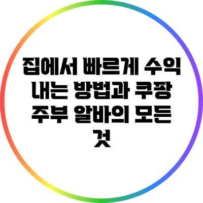 집에서 빠르게 수익 내는 방법과 쿠팡 주부 알바의 모든 것
