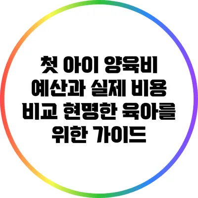 첫 아이 양육비 예산과 실제 비용 비교: 현명한 육아를 위한 가이드