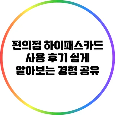 편의점 하이패스카드 사용 후기: 쉽게 알아보는 경험 공유