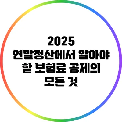 2025 연말정산에서 알아야 할 보험료 공제의 모든 것