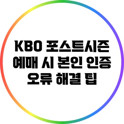 KBO 포스트시즌 예매 시 본인 인증 오류 해결 팁