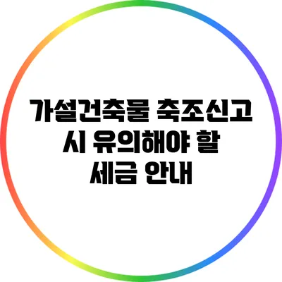 가설건축물 축조신고 시 유의해야 할 세금 안내