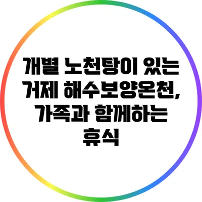 개별 노천탕이 있는 거제 해수보양온천, 가족과 함께하는 휴식