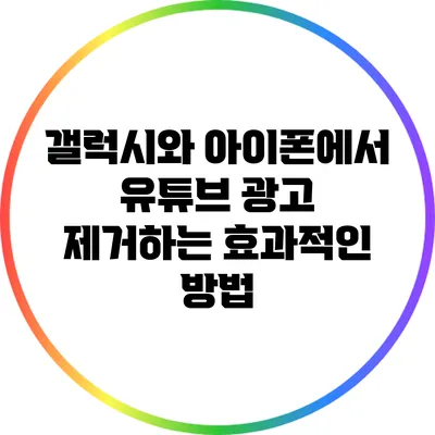 갤럭시와 아이폰에서 유튜브 광고 제거하는 효과적인 방법