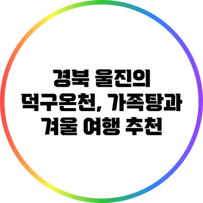 경북 울진의 덕구온천, 가족탕과 겨울 여행 추천