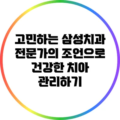 고민하는 삼성치과: 전문가의 조언으로 건강한 치아 관리하기