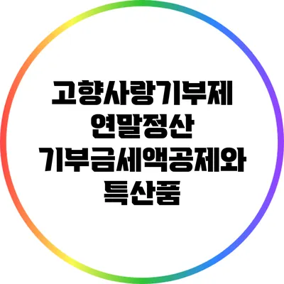 고향사랑기부제 연말정산 기부금세액공제와 특산품