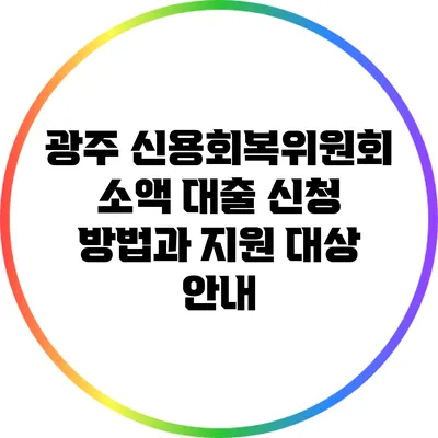 광주 신용회복위원회 소액 대출: 신청 방법과 지원 대상 안내