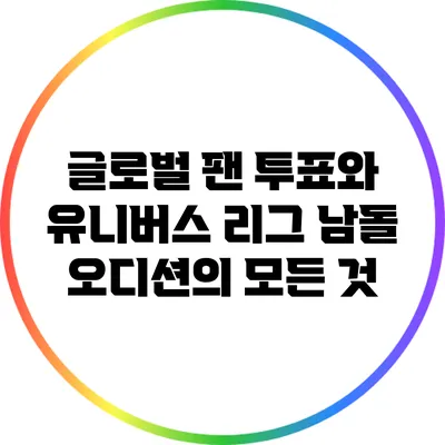 글로벌 팬 투표와 유니버스 리그 남돌 오디션의 모든 것