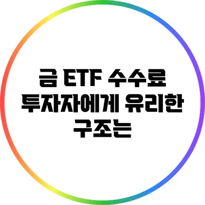 금 ETF 수수료: 투자자에게 유리한 구조는?