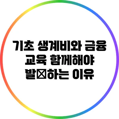 기초 생계비와 금융 교육: 함께해야 발展하는 이유