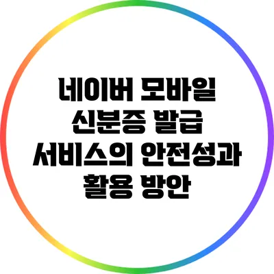네이버 모바일 신분증 발급 서비스의 안전성과 활용 방안