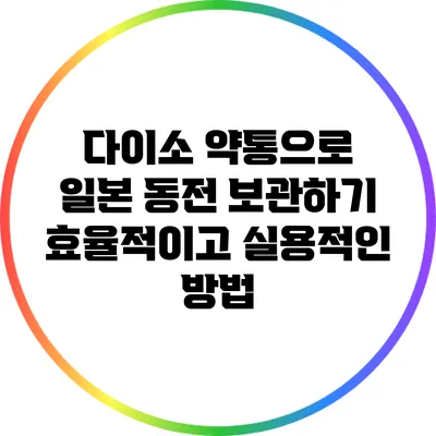 다이소 약통으로 일본 동전 보관하기: 효율적이고 실용적인 방법