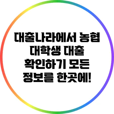 대출나라에서 농협 대학생 대출 확인하기: 모든 정보를 한곳에!