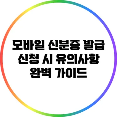 모바일 신분증 발급 신청 시 유의사항 완벽 가이드