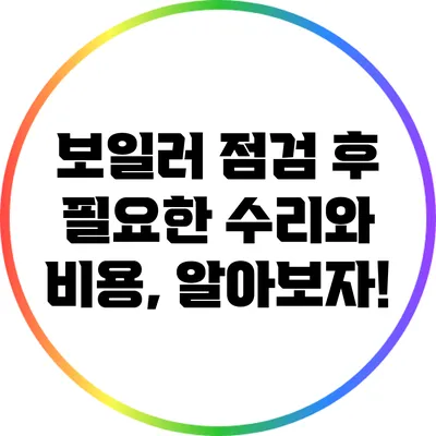 보일러 점검 후 필요한 수리와 비용, 알아보자!
