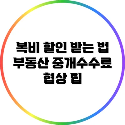 복비 할인 받는 법: 부동산 중개수수료 협상 팁