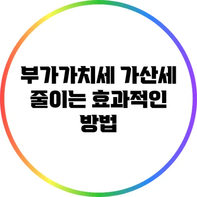 부가가치세 가산세 줄이는 효과적인 방법