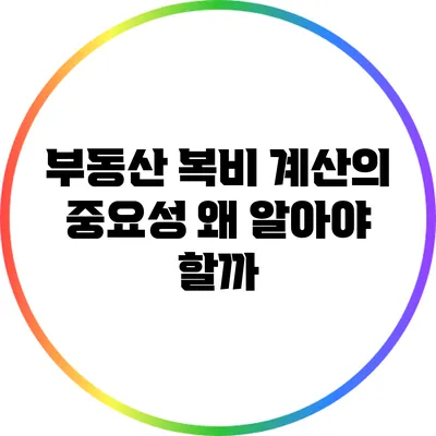 부동산 복비 계산의 중요성: 왜 알아야 할까?
