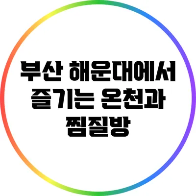 부산 해운대에서 즐기는 온천과 찜질방