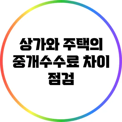 상가와 주택의 중개수수료 차이 점검