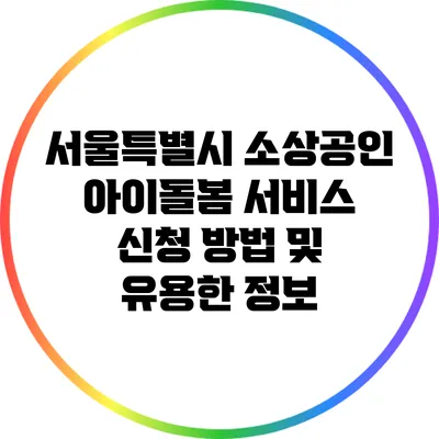 서울특별시 소상공인 아이돌봄 서비스 신청 방법 및 유용한 정보