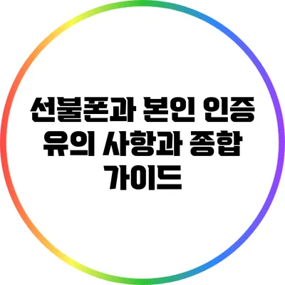 선불폰과 본인 인증: 유의 사항과 종합 가이드