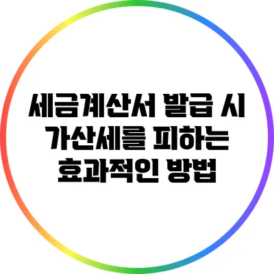 세금계산서 발급 시 가산세를 피하는 효과적인 방법