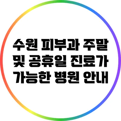 수원 피부과: 주말 및 공휴일 진료가 가능한 병원 안내