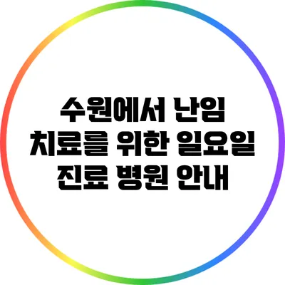 수원에서 난임 치료를 위한 일요일 진료 병원 안내