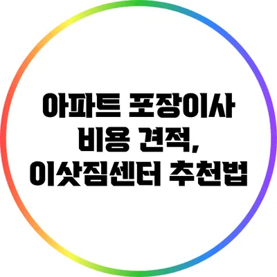 아파트 포장이사 비용 견적, 이삿짐센터 추천법