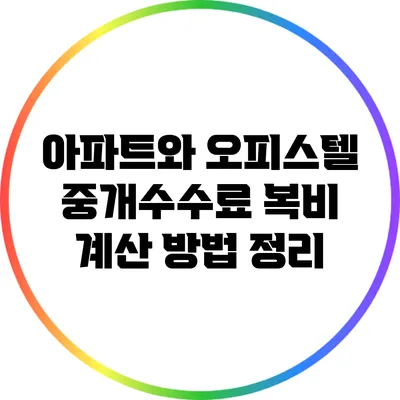 아파트와 오피스텔 중개수수료: 복비 계산 방법 정리