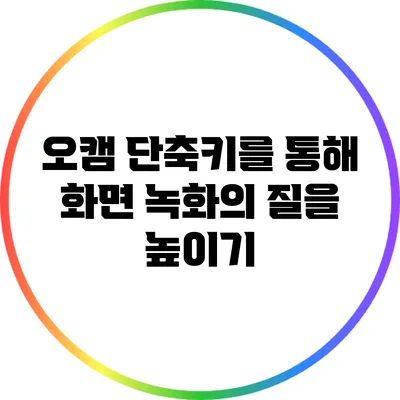 오캠 단축키를 통해 화면 녹화의 질을 높이기
