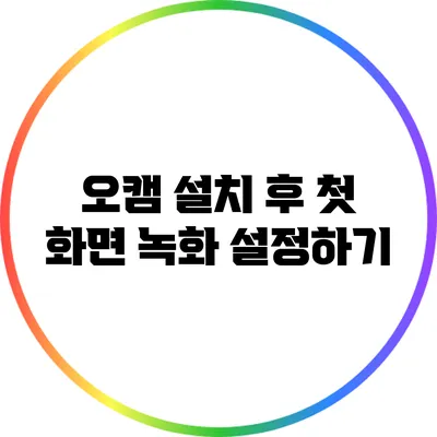 오캠 설치 후 첫 화면 녹화 설정하기
