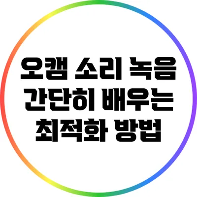 오캠 소리 녹음: 간단히 배우는 최적화 방법
