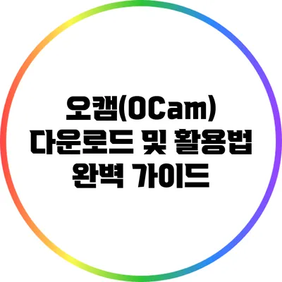 오캠(OCam) 다운로드 및 활용법: 완벽 가이드