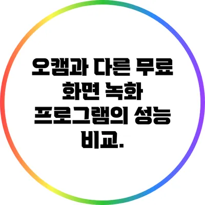 오캠과 다른 무료 화면 녹화 프로그램의 성능 비교.