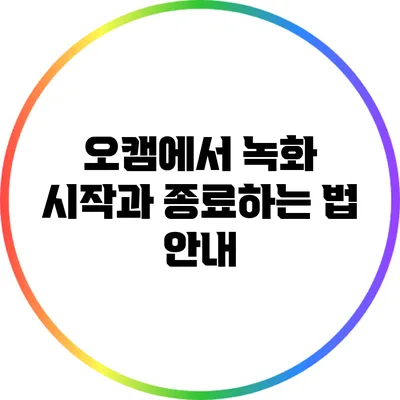 오캠에서 녹화 시작과 종료하는 법 안내