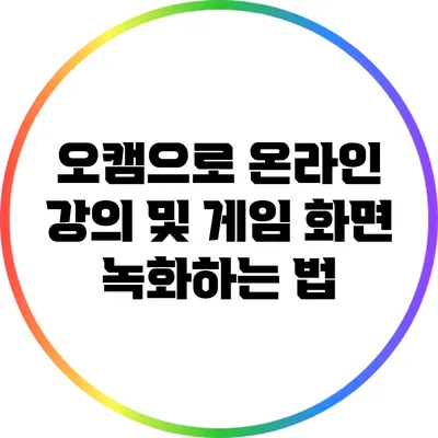 오캠으로 온라인 강의 및 게임 화면 녹화하는 법